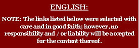 Textfeld: ENGLISH: NOTE:  The links listed below were selected with care and in good faith; however, no responsibility and / or liability will be accepted for the content thereof.
